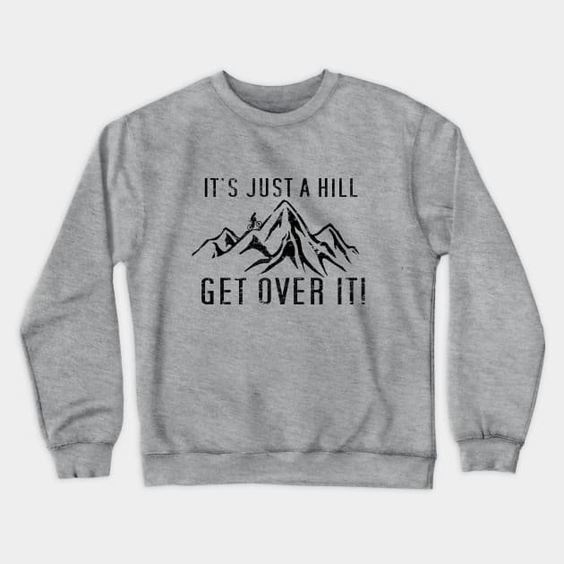 Funny Motivational Biking Just a Hill Get Over It Bike MTB Mountain Biking Crewneck Sweatshirt by TeeCreations